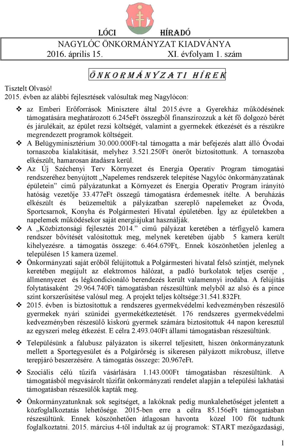 245eFt összegből finanszírozzuk a két fő dolgozó bérét és járulékait, az épület rezsi költségét, valamint a gyermekek étkezését és a részükre megrendezett programok költségeit.