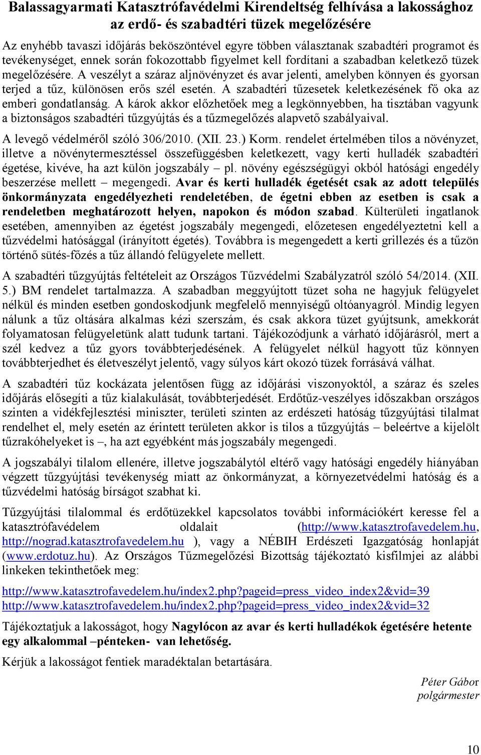 A veszélyt a száraz aljnövényzet és avar jelenti, amelyben könnyen és gyorsan terjed a tűz, különösen erős szél esetén. A szabadtéri tűzesetek keletkezésének fő oka az emberi gondatlanság.