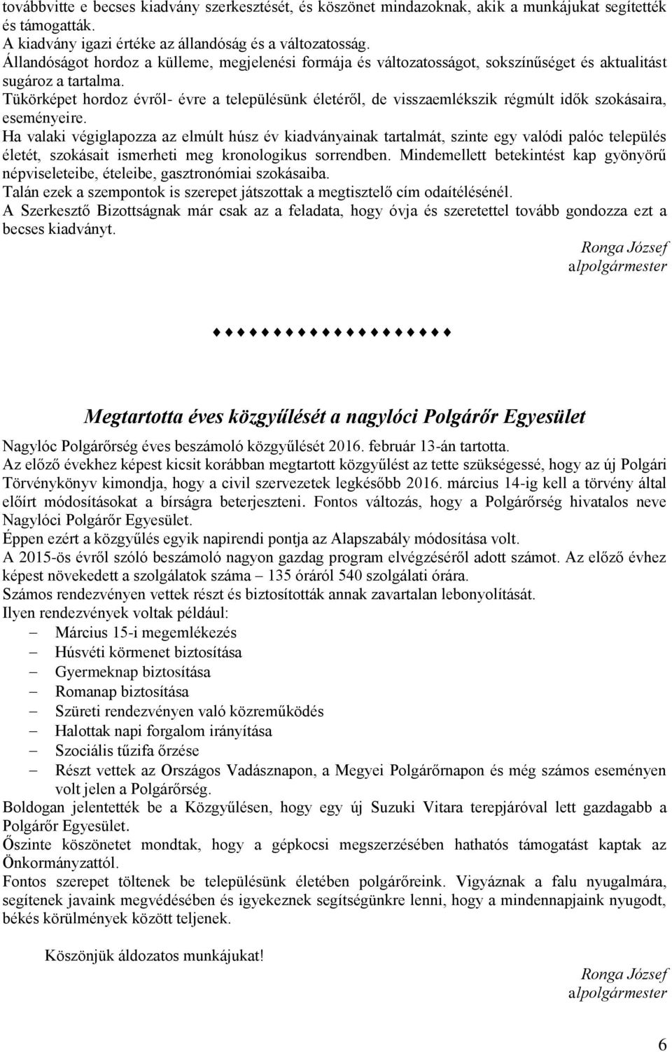 Tükörképet hordoz évről- évre a településünk életéről, de visszaemlékszik régmúlt idők szokásaira, eseményeire.