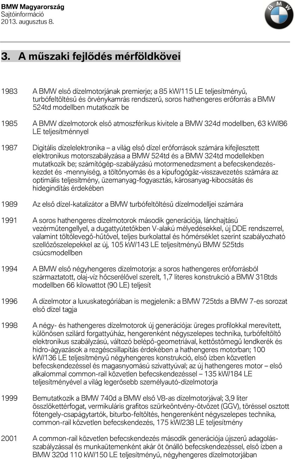 kifejlesztett elektronikus motorszabályzása a BMW 524td és a BMW 324td modellekben mutatkozik be; számítógép-szabályzású motormenedzsment a befecskendezéskezdet és -mennyiség, a töltőnyomás és a