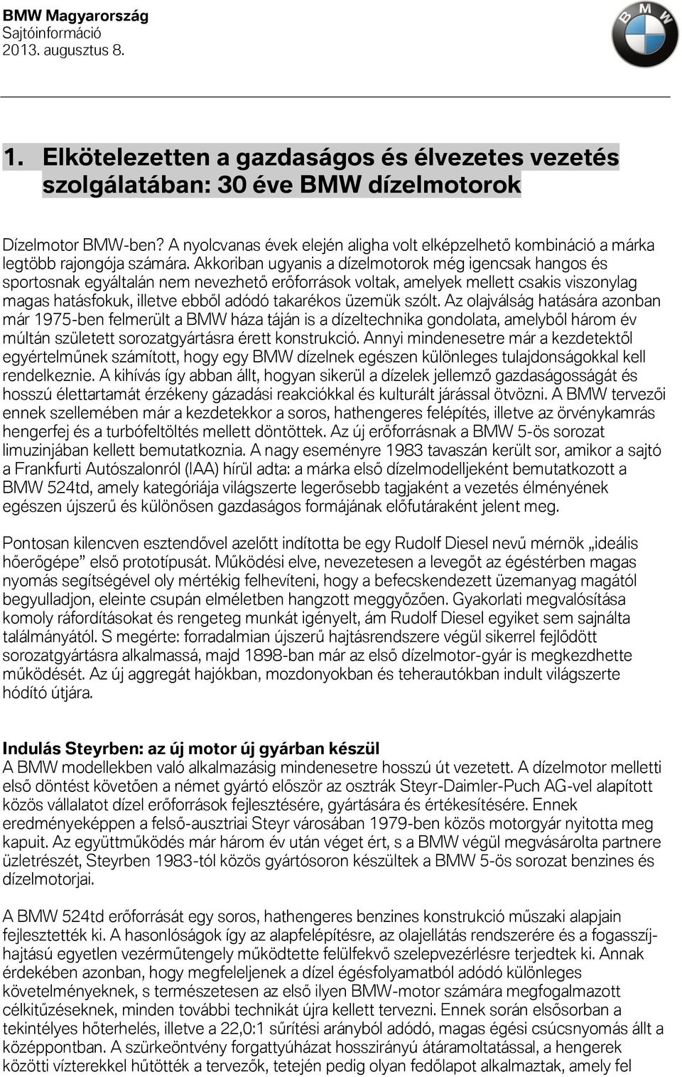 Akkoriban ugyanis a dízelmotorok még igencsak hangos és sportosnak egyáltalán nem nevezhető erőforrások voltak, amelyek mellett csakis viszonylag magas hatásfokuk, illetve ebből adódó takarékos