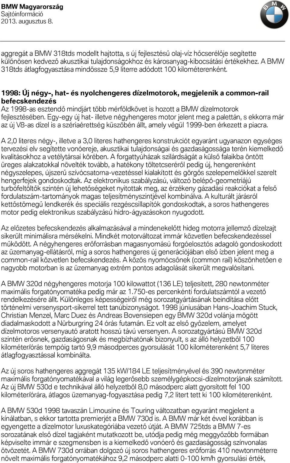 1998: Új négy-, hat- és nyolchengeres dízelmotorok, megjelenik a common-rail befecskendezés Az 1998-as esztendő mindjárt több mérföldkövet is hozott a BMW dízelmotorok fejlesztésében.