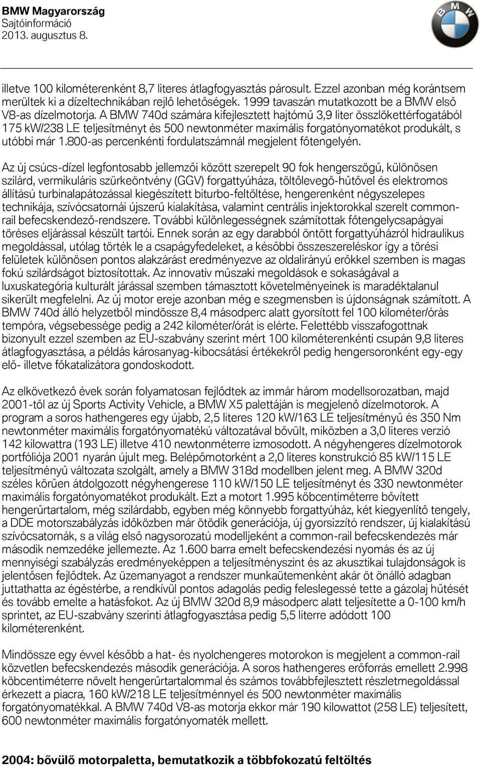 A BMW 740d számára kifejlesztett hajtómű 3,9 liter összlökettérfogatából 175 kw/238 LE teljesítményt és 500 newtonméter maximális forgatónyomatékot produkált, s utóbbi már 1.