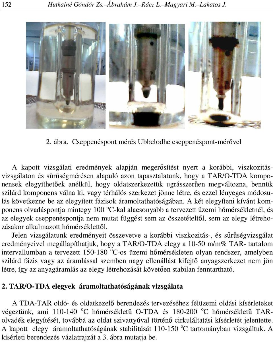 TAR/O-TDA komponensek elegyíthetőek anélkül, hogy oldatszerkezetük ugrásszerűen megváltozna, bennük szilárd komponens válna ki, vagy térhálós szerkezet jönne létre, és ezzel lényeges módosulás