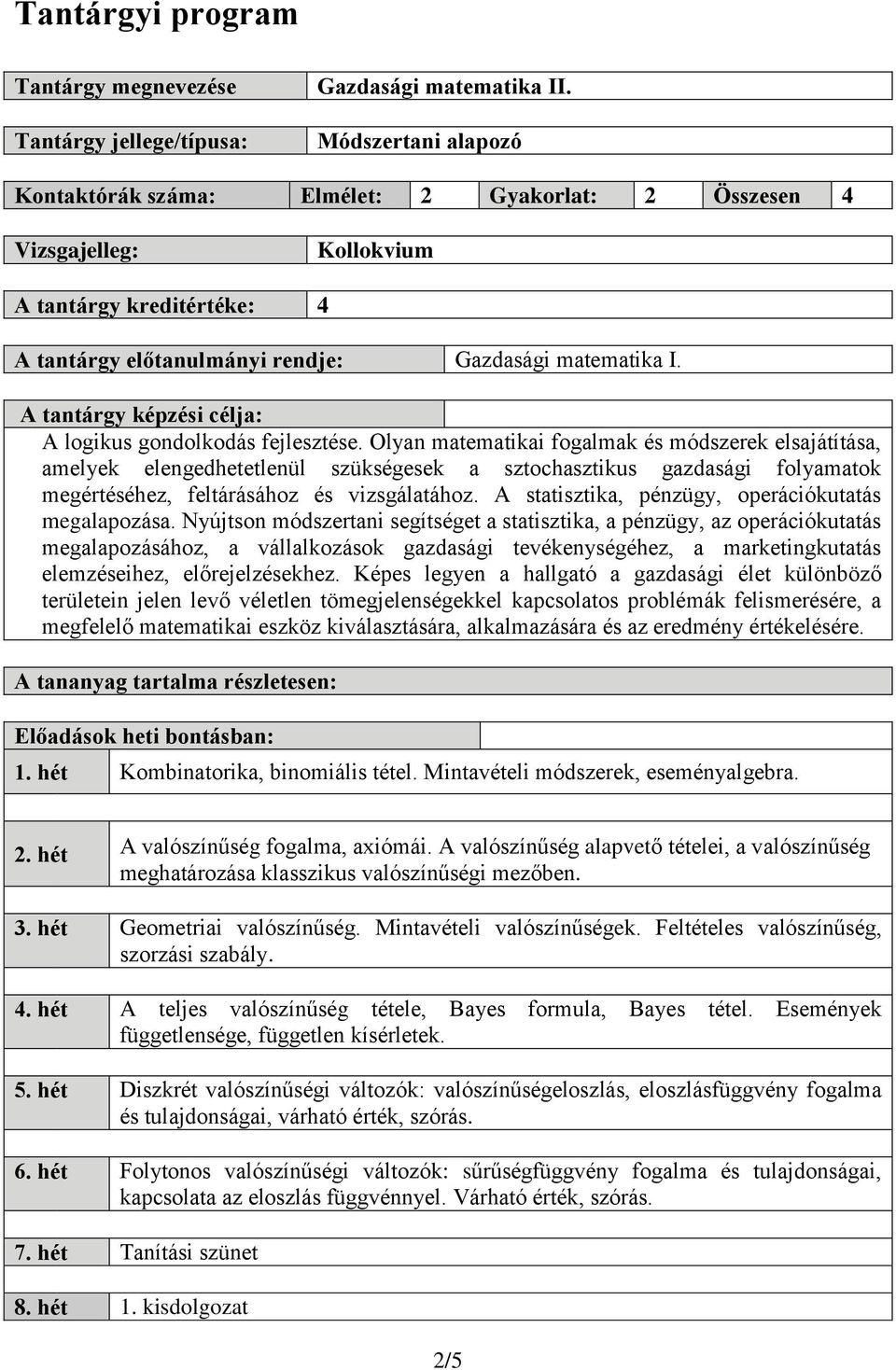 A tantárgy képzési célja: A logikus gondolkodás fejlesztése.