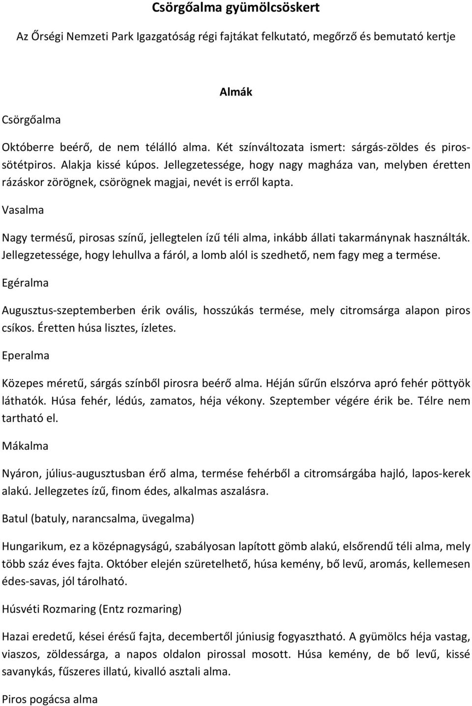 Vasalma Nagy termésű, pirosas színű, jellegtelen ízű téli alma, inkább állati takarmánynak használták. Jellegzetessége, hogy lehullva a fáról, a lomb alól is szedhető, nem fagy meg a termése.