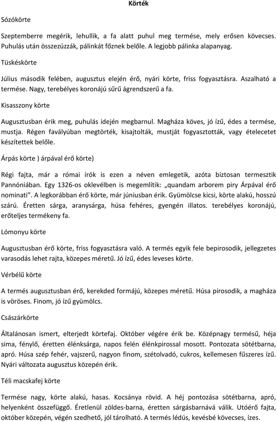 Kisasszony körte Augusztusban érik meg, puhulás idején megbarnul. Magháza köves, jó ízű, édes a termése, mustja.