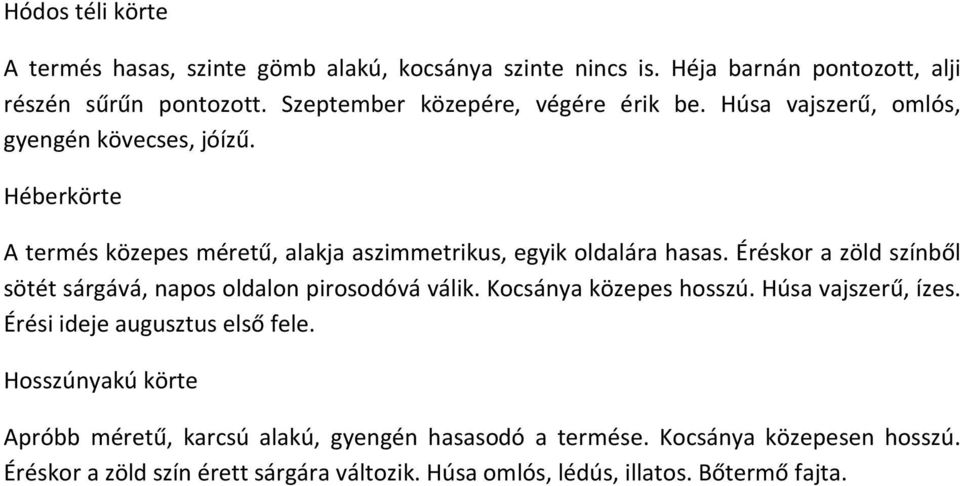 Héberkörte A termés közepes méretű, alakja aszimmetrikus, egyik oldalára hasas. Éréskor a zöld színből sötét sárgává, napos oldalon pirosodóvá válik.