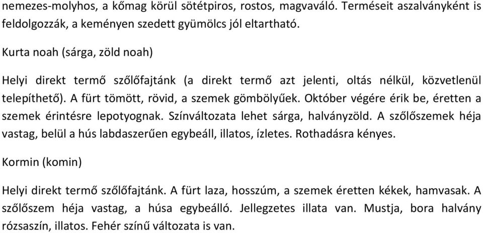 Október végére érik be, éretten a szemek érintésre lepotyognak. Színváltozata lehet sárga, halványzöld. A szőlőszemek héja vastag, belül a hús labdaszerűen egybeáll, illatos, ízletes.