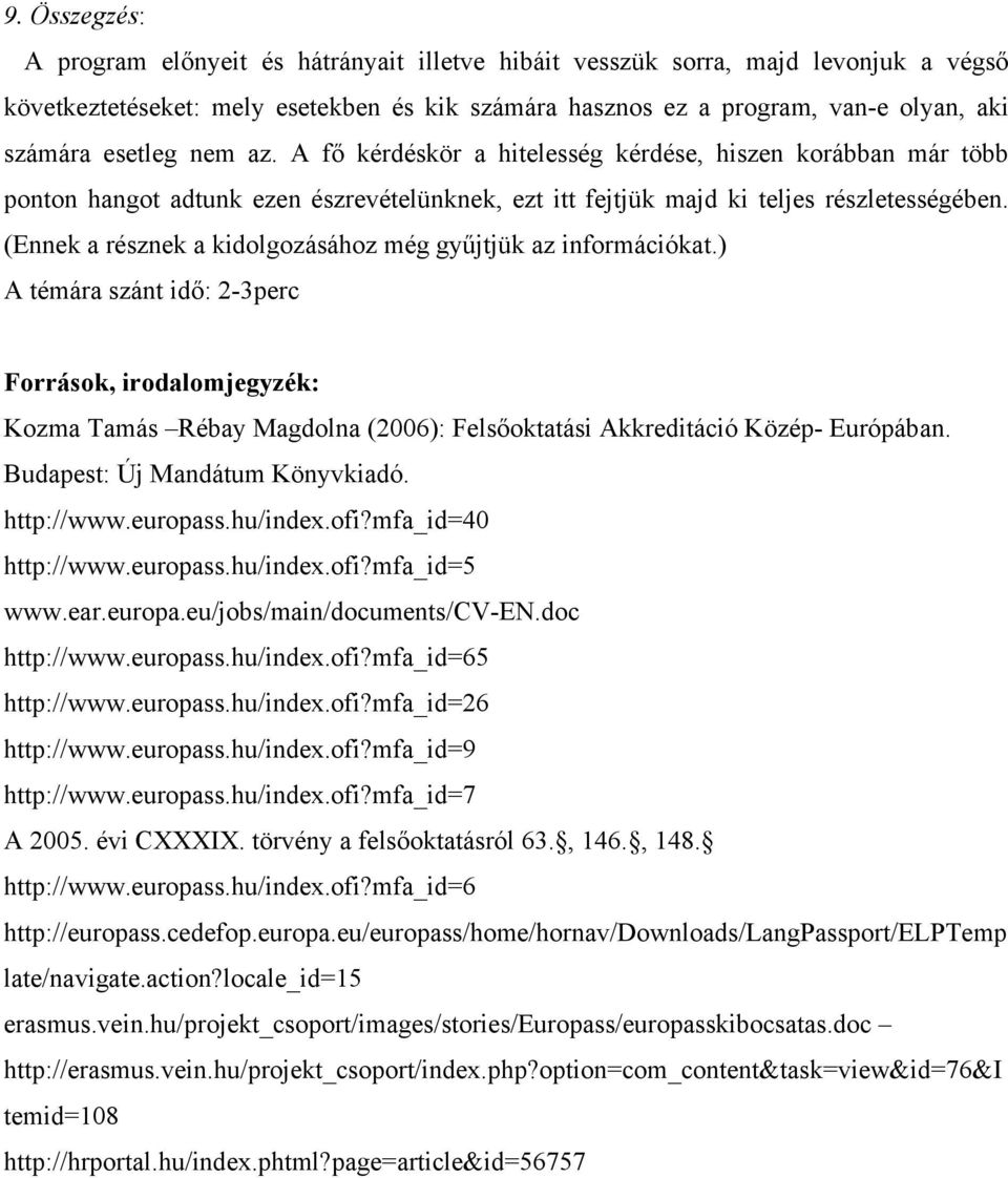 (Ennek a résznek a kidolgozásához még gyűjtjük az információkat.) A témára szánt idő: 2-3perc Források, irodalomjegyzék: Kozma Tamás Rébay Magdolna (2006): Felsőoktatási Akkreditáció Közép- Európában.