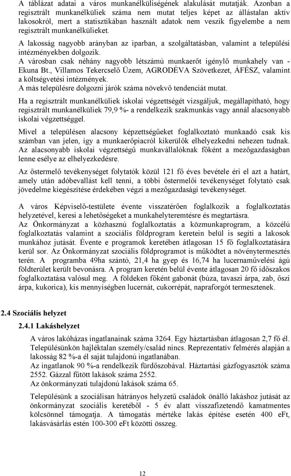 A lakosság nagyobb arányban az iparban, a szolgáltatásban, valamint a települési intézményekben dolgozik. A városban csak néhány nagyobb létszámú munkaerőt igénylő munkahely van - Ekuna Bt.