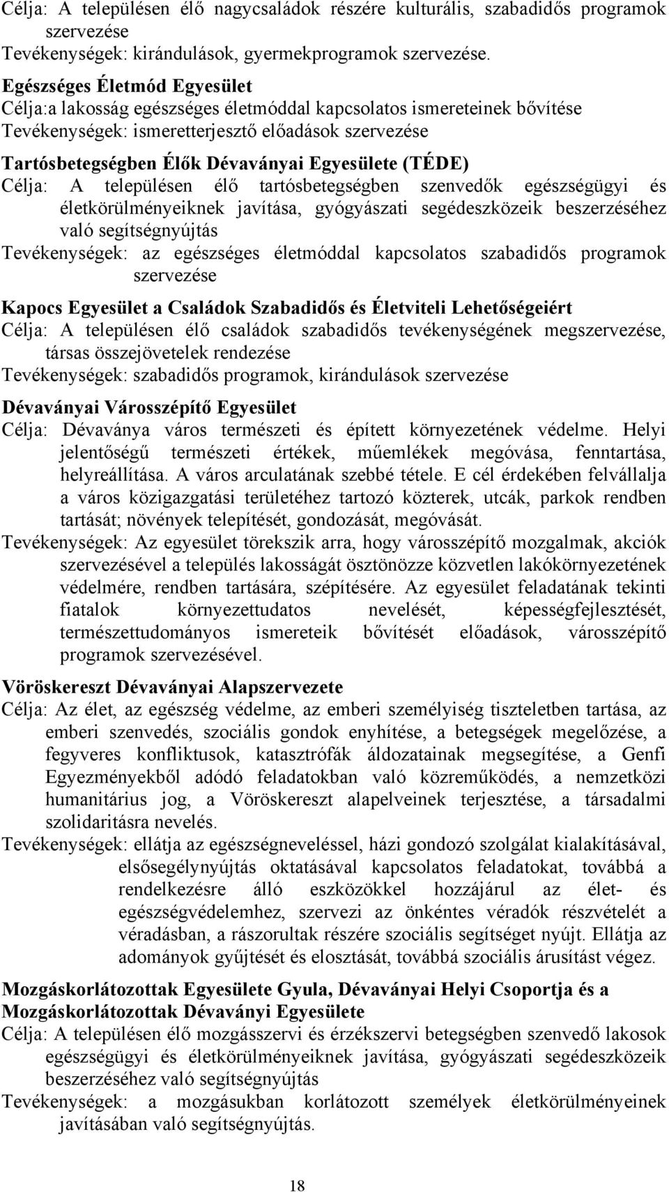 (TÉDE) Célja: A településen élő tartósbetegségben szenvedők egészségügyi és életkörülményeiknek javítása, gyógyászati segédeszközeik beszerzéséhez való segítségnyújtás Tevékenységek: az egészséges