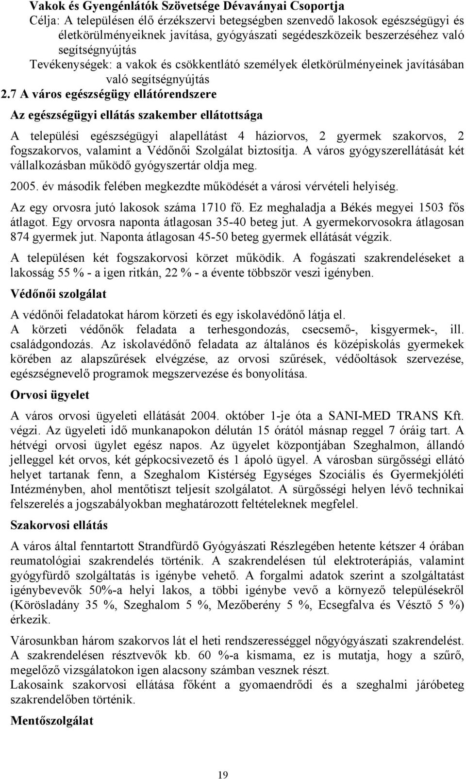 7 A város egészségügy ellátórendszere Az egészségügyi ellátás szakember ellátottsága A települési egészségügyi alapellátást 4 háziorvos, 2 gyermek szakorvos, 2 fogszakorvos, valamint a Védőnői