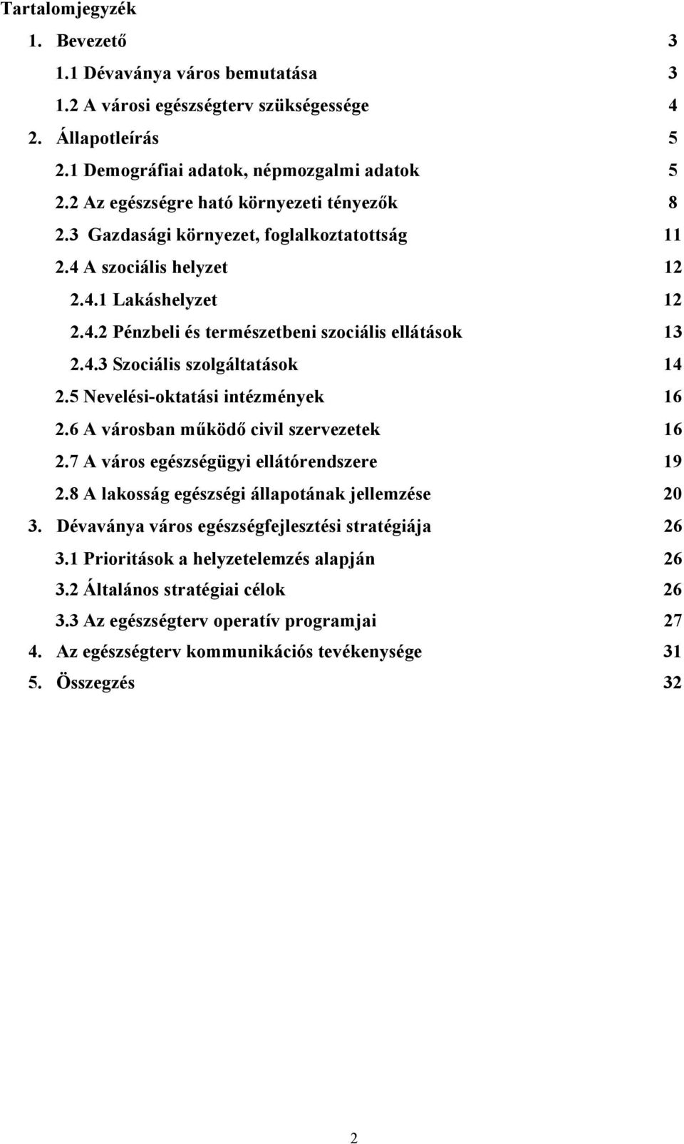 5 Nevelési-oktatási intézmények 16 2.6 A városban működő civil szervezetek 16 2.7 A város egészségügyi ellátórendszere 19 2.8 A lakosság egészségi állapotának jellemzése 20 3.