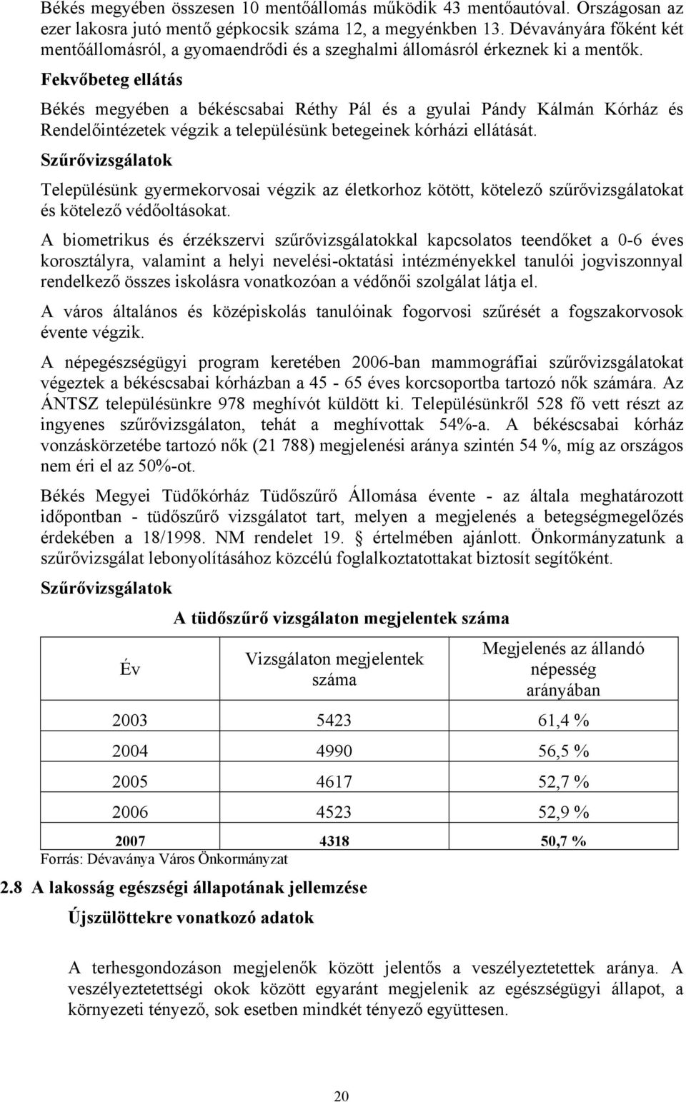 Fekvőbeteg ellátás Békés megyében a békéscsabai Réthy Pál és a gyulai Pándy Kálmán Kórház és Rendelőintézetek végzik a településünk betegeinek kórházi ellátását.