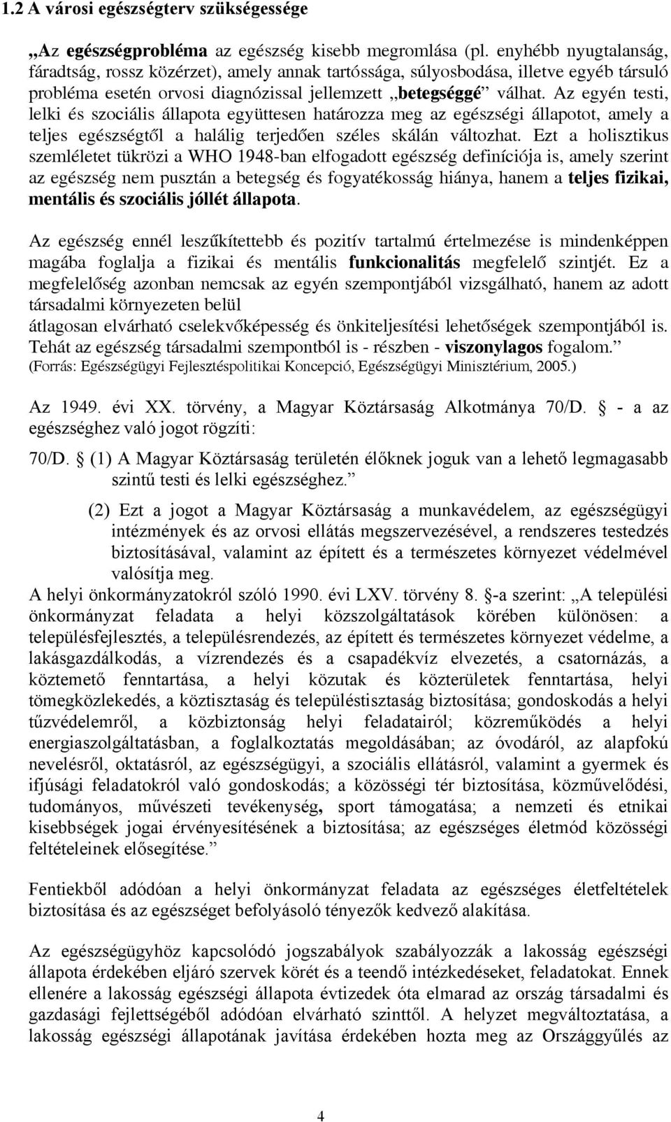 Az egyén testi, lelki és szociális állapota együttesen határozza meg az egészségi állapotot, amely a teljes egészségtől a halálig terjedően széles skálán változhat.