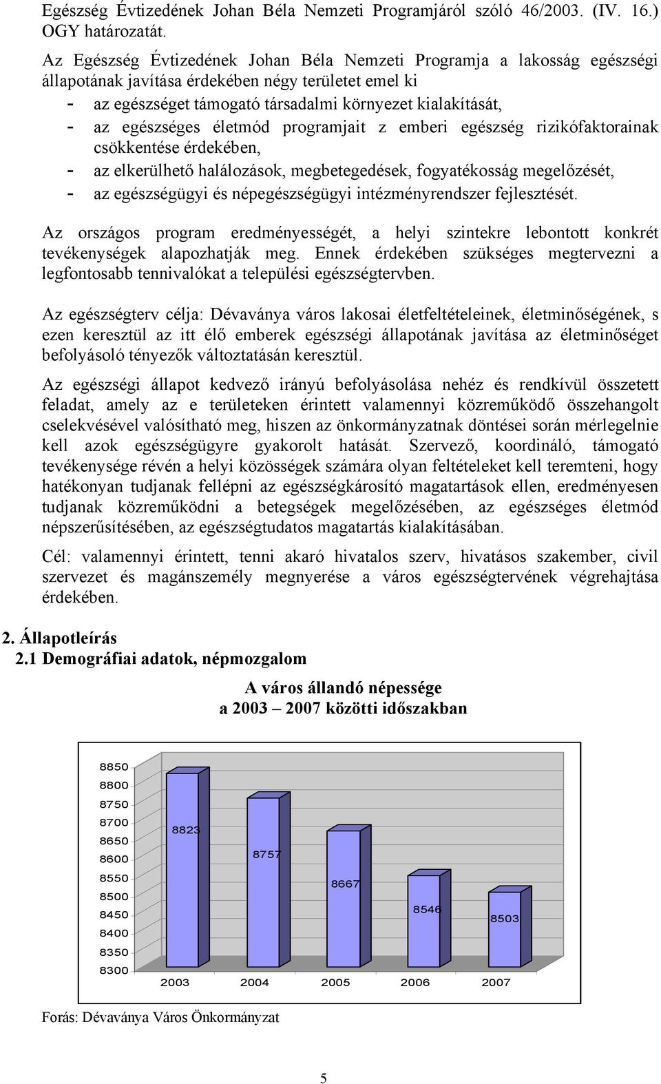 egészséges életmód programjait z emberi egészség rizikófaktorainak csökkentése érdekében, - az elkerülhető halálozások, megbetegedések, fogyatékosság megelőzését, - az egészségügyi és népegészségügyi