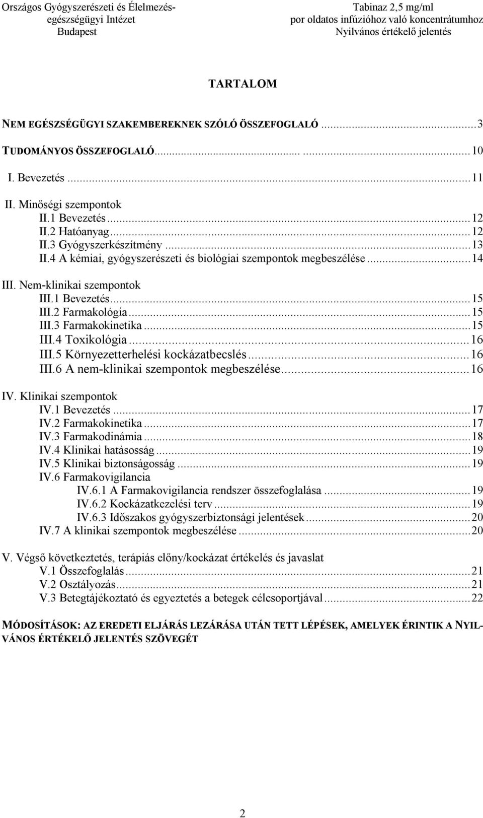 .. 16 III.5 Környezetterhelési kockázatbecslés... 16 III.6 A nem-klinikai szempontok megbeszélése... 16 IV. Klinikai szempontok IV.1 Bevezetés... 17 IV.2 Farmakokinetika... 17 IV.3 Farmakodinámia.