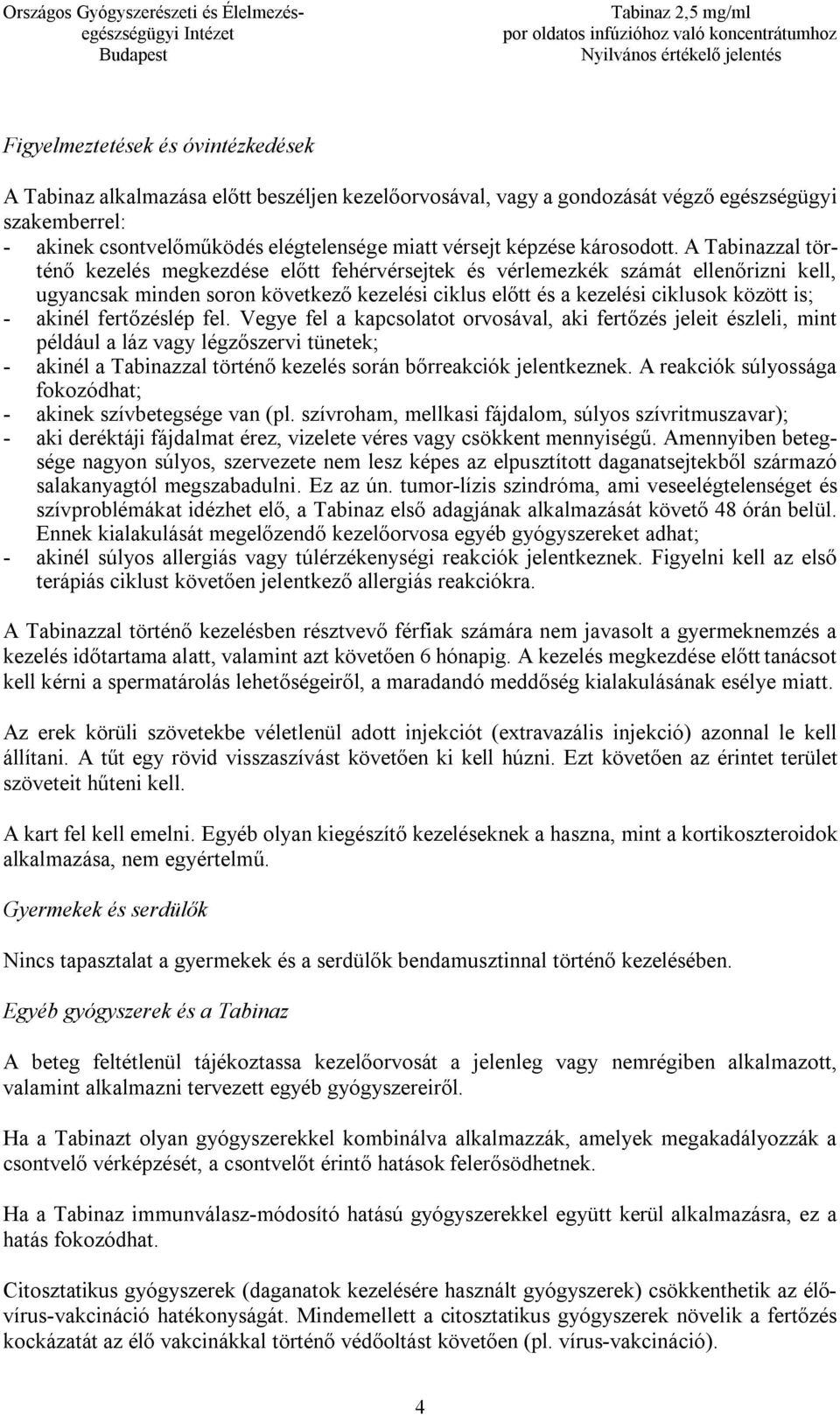 A Tabinazzal történő kezelés megkezdése előtt fehérvérsejtek és vérlemezkék számát ellenőrizni kell, ugyancsak minden soron következő kezelési ciklus előtt és a kezelési ciklusok között is; - akinél