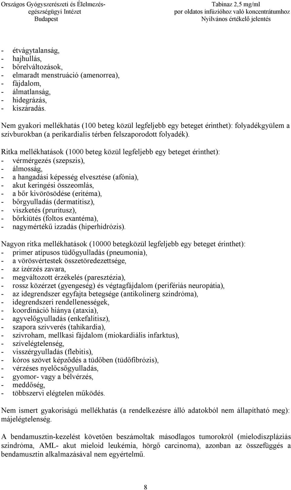Ritka mellékhatások (1000 beteg közül legfeljebb egy beteget érinthet): - vérmérgezés (szepszis), - álmosság, - a hangadási képesség elvesztése (afónia), - akut keringési összeomlás, - a bőr