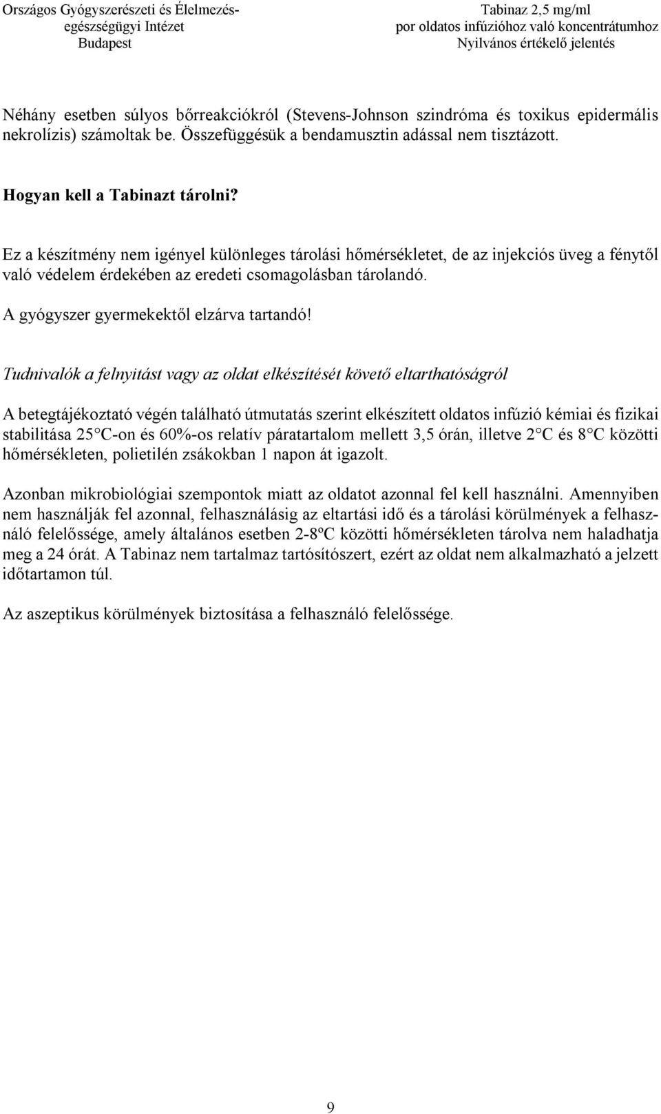 Tudnivalók a felnyitást vagy az oldat elkészítését követő eltarthatóságról A betegtájékoztató végén található útmutatás szerint elkészített oldatos infúzió kémiai és fizikai stabilitása 25 C-on és