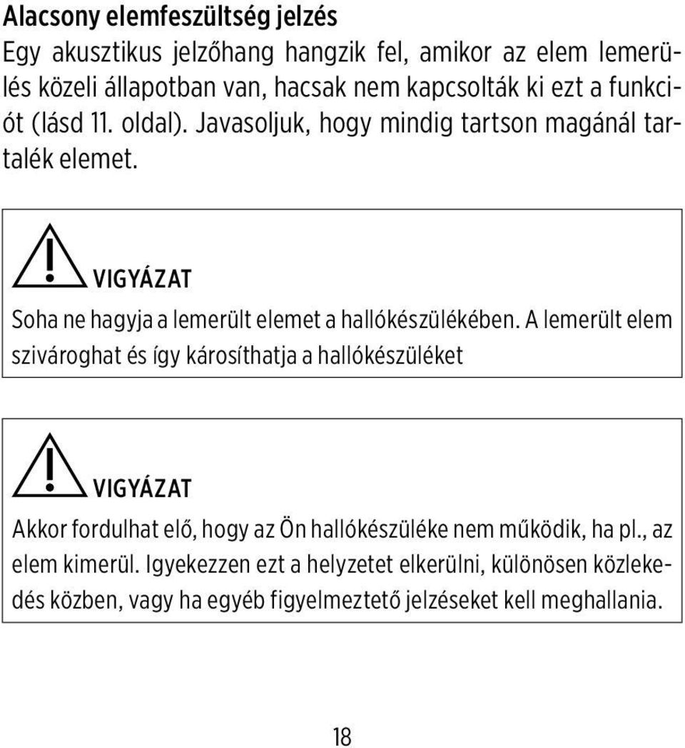 VIGYÁZAT Soha ne hagyja a lemerült elemet a hallókészülékében.