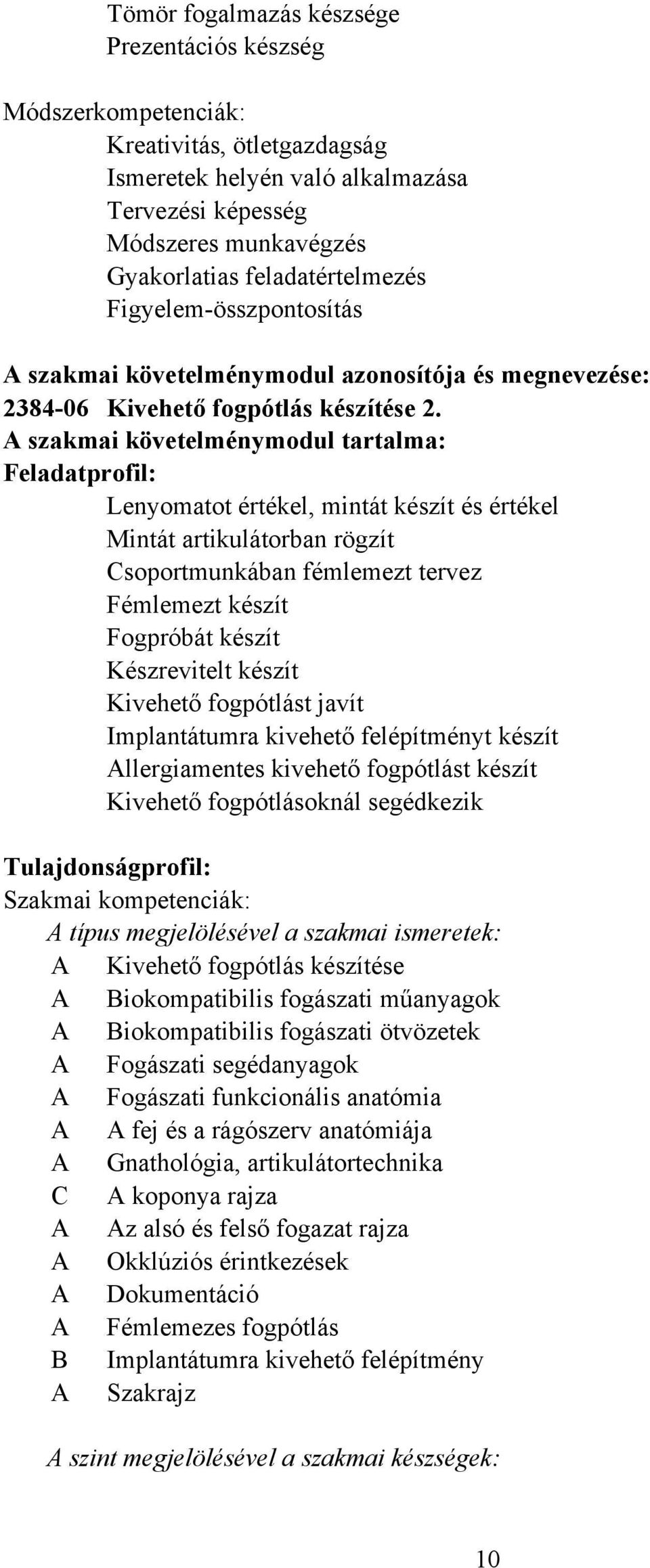 A szakmai követelménymodul tartalma: Feladatprofil: Lenyomatot értékel, mintát készít és értékel Mintát artikulátorban rögzít Csoportmunkában fémlemezt tervez Fémlemezt készít Fogpróbát készít