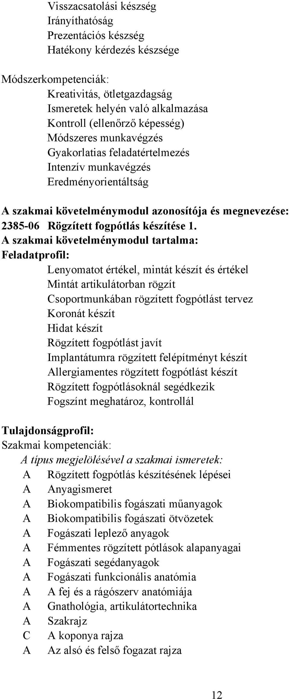 A szakmai követelménymodul tartalma: Feladatprofil: Lenyomatot értékel, mintát készít és értékel Mintát artikulátorban rögzít Csoportmunkában rögzített fogpótlást tervez Koronát készít Hidat készít