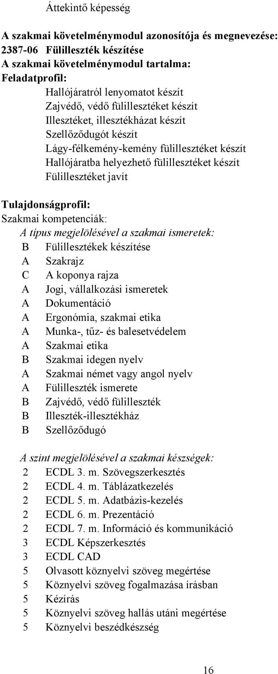 Tulajdonságprofil: Szakmai kompetenciák: A típus megjelölésével a szakmai ismeretek: B Fülillesztékek készítése A Szakrajz C A koponya rajza A Jogi, vállalkozási ismeretek A Dokumentáció A Ergonómia,