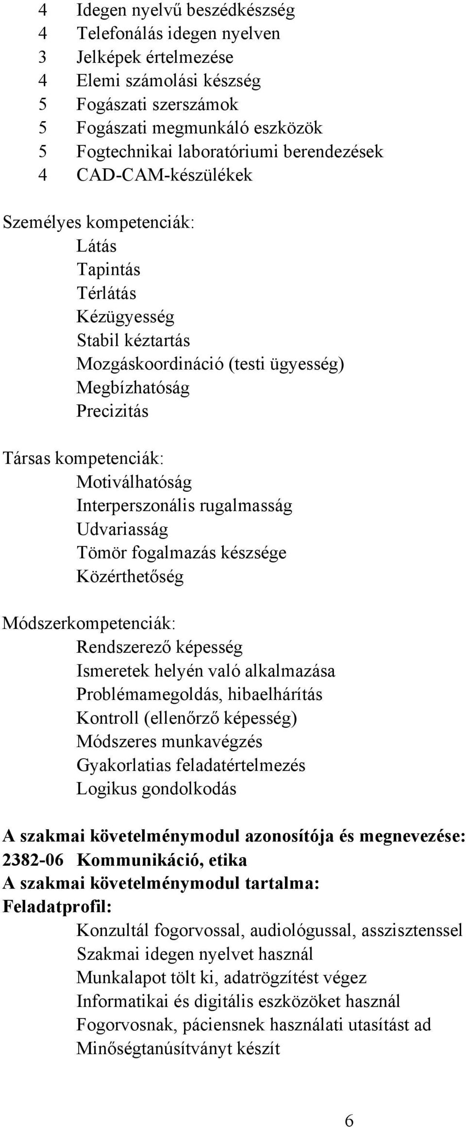 Motiválhatóság Interperszonális rugalmasság Udvariasság Tömör fogalmazás készsége Közérthetőség Módszerkompetenciák: Rendszerező képesség Ismeretek helyén való alkalmazása Problémamegoldás,