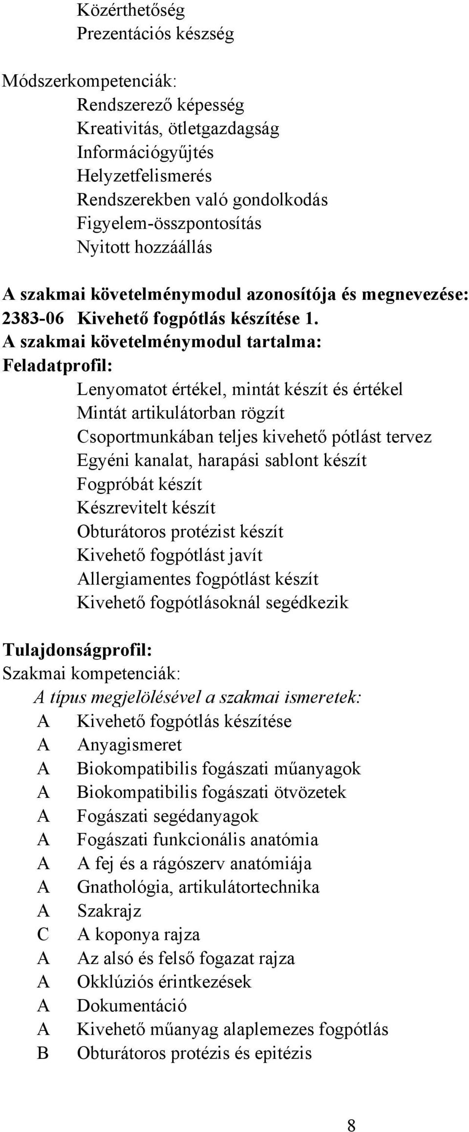 A szakmai követelménymodul tartalma: Feladatprofil: Lenyomatot értékel, mintát készít és értékel Mintát artikulátorban rögzít Csoportmunkában teljes kivehető pótlást tervez Egyéni kanalat, harapási