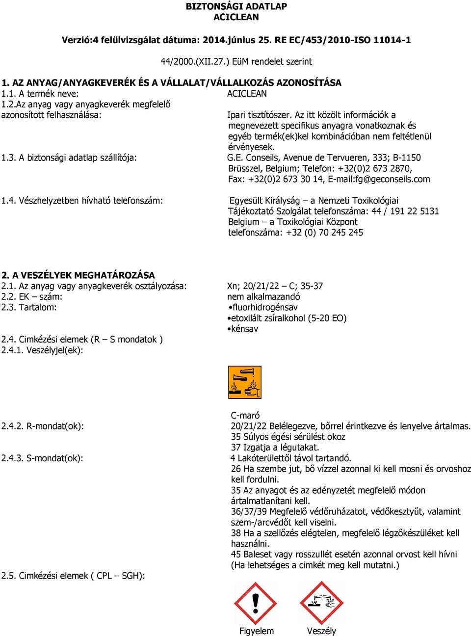 Az itt közölt információk a megnevezett specifikus anyagra vonatkoznak és egyéb termék(ek)kel kombinációban nem feltétlenül érvényesek. 1.3. A biztonsági adatlap szállítója: G.E.