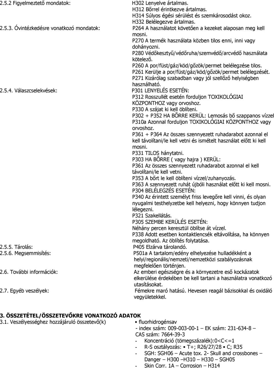 P261 Kerülje a por/füst/gáz/köd/gőzök/permet belélegzését. P271 Kizárólag szabadban vagy jól szellőző helyiségben használható. 2.5.4.