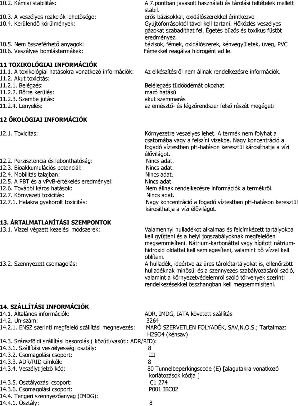 Nem összeférhető anyagok: bázisok, fémek, oxidálószerek, kénvegyületek, üveg, PVC 10.6. Veszélyes bomlástermékek: Fémekkel reagálva hidrogént ad le. 11 TOXIKOLÓGIAI INFORMÁCIÓK 11.1. A toxikológiai hatásokra vonatkozó információk: Az elkészítésről nem állnak rendelkezésre információk.