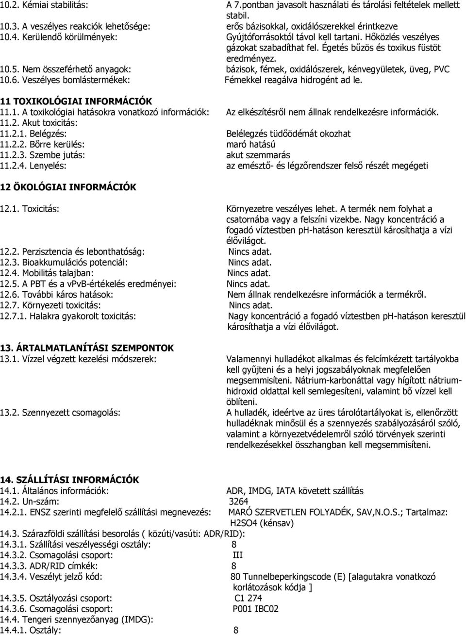 Nem összeférhető anyagok: bázisok, fémek, oxidálószerek, kénvegyületek, üveg, PVC 10.6. Veszélyes bomlástermékek: Fémekkel reagálva hidrogént ad le. 11 TOXIKOLÓGIAI INFORMÁCIÓK 11.1. A toxikológiai hatásokra vonatkozó információk: Az elkészítésről nem állnak rendelkezésre információk.