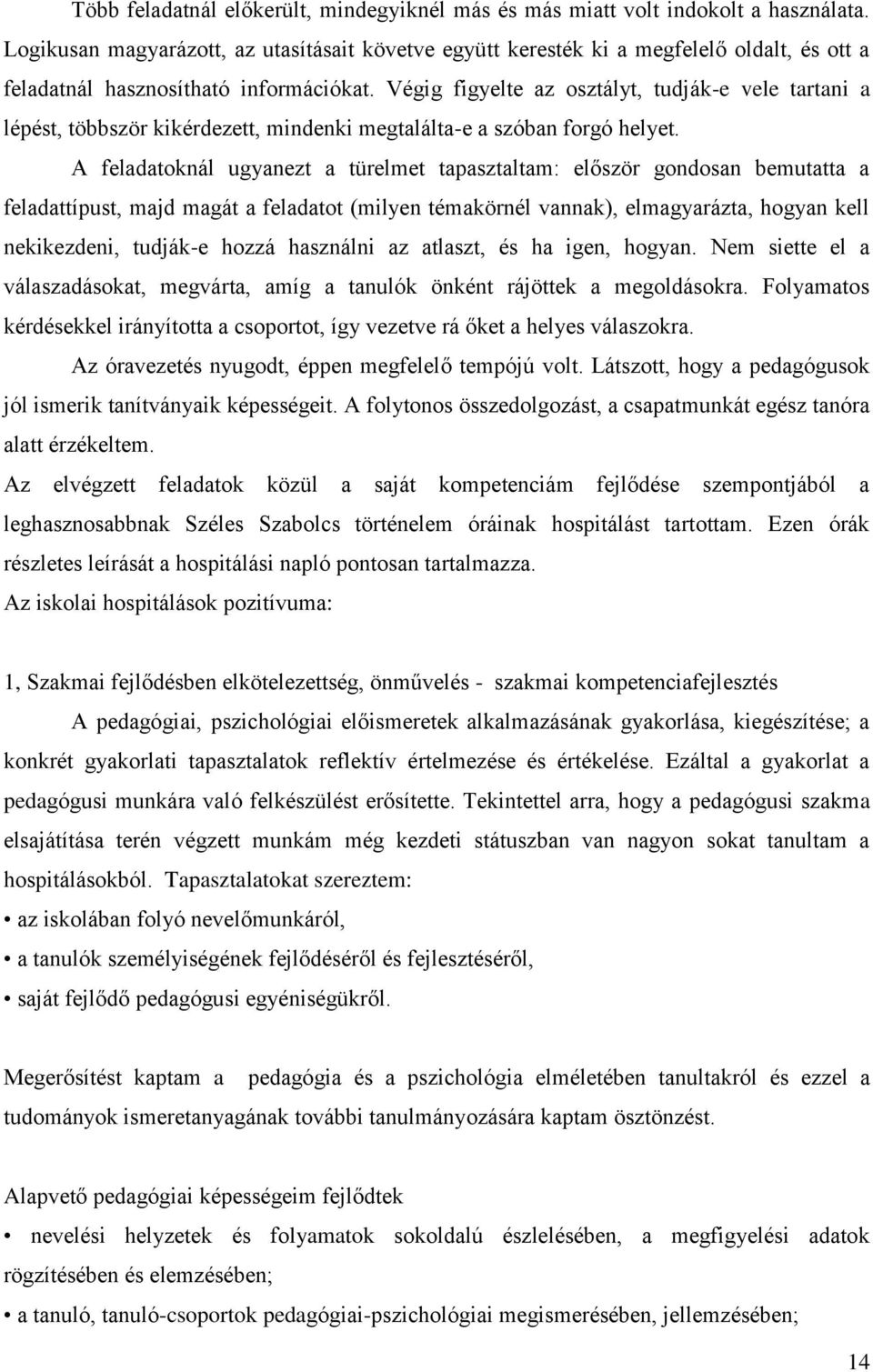 Végig figyelte az osztályt, tudják-e vele tartani a lépést, többször kikérdezett, mindenki megtalálta-e a szóban forgó helyet.