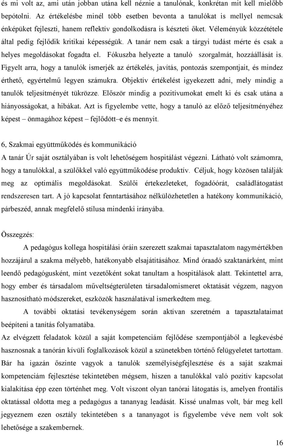 Véleményük közzététele által pedig fejlődik kritikai képességük. A tanár nem csak a tárgyi tudást mérte és csak a helyes megoldásokat fogadta el.