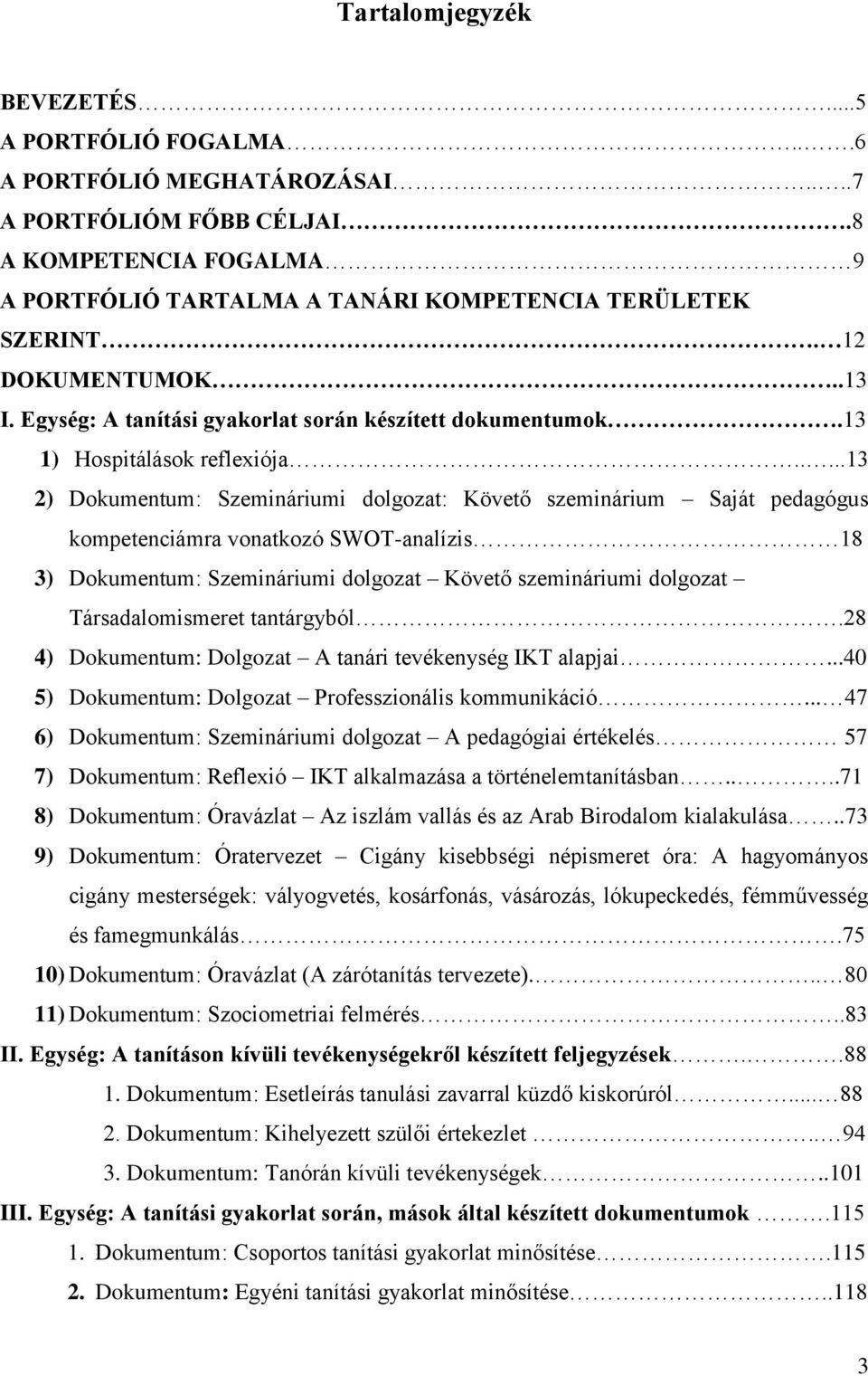 ....13 2) Dokumentum: Szemináriumi dolgozat: Követő szeminárium Saját pedagógus kompetenciámra vonatkozó SWOT-analízis 18 3) Dokumentum: Szemináriumi dolgozat Követő szemináriumi dolgozat