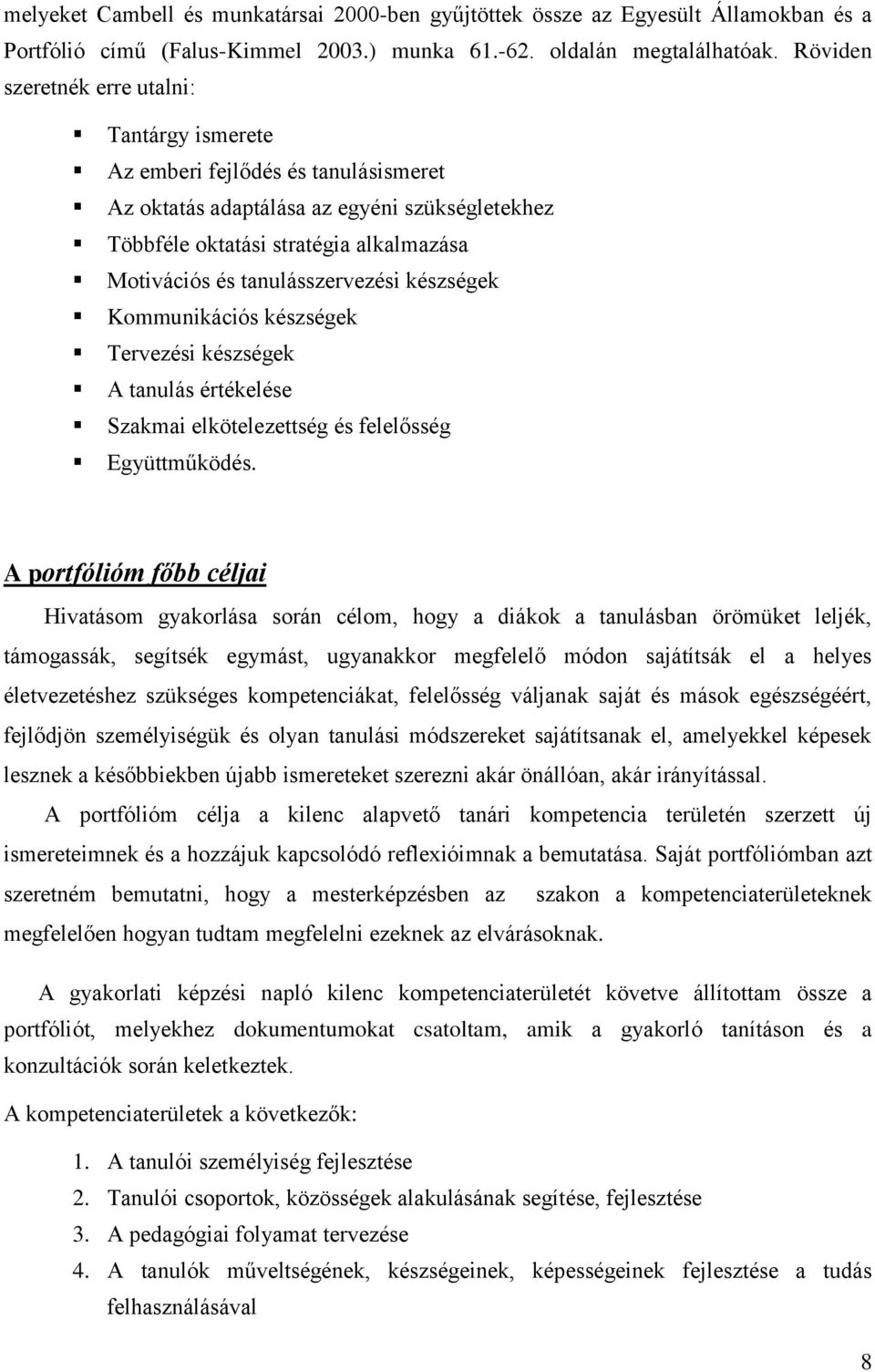 tanulásszervezési készségek Kommunikációs készségek Tervezési készségek A tanulás értékelése Szakmai elkötelezettség és felelősség Együttműködés.