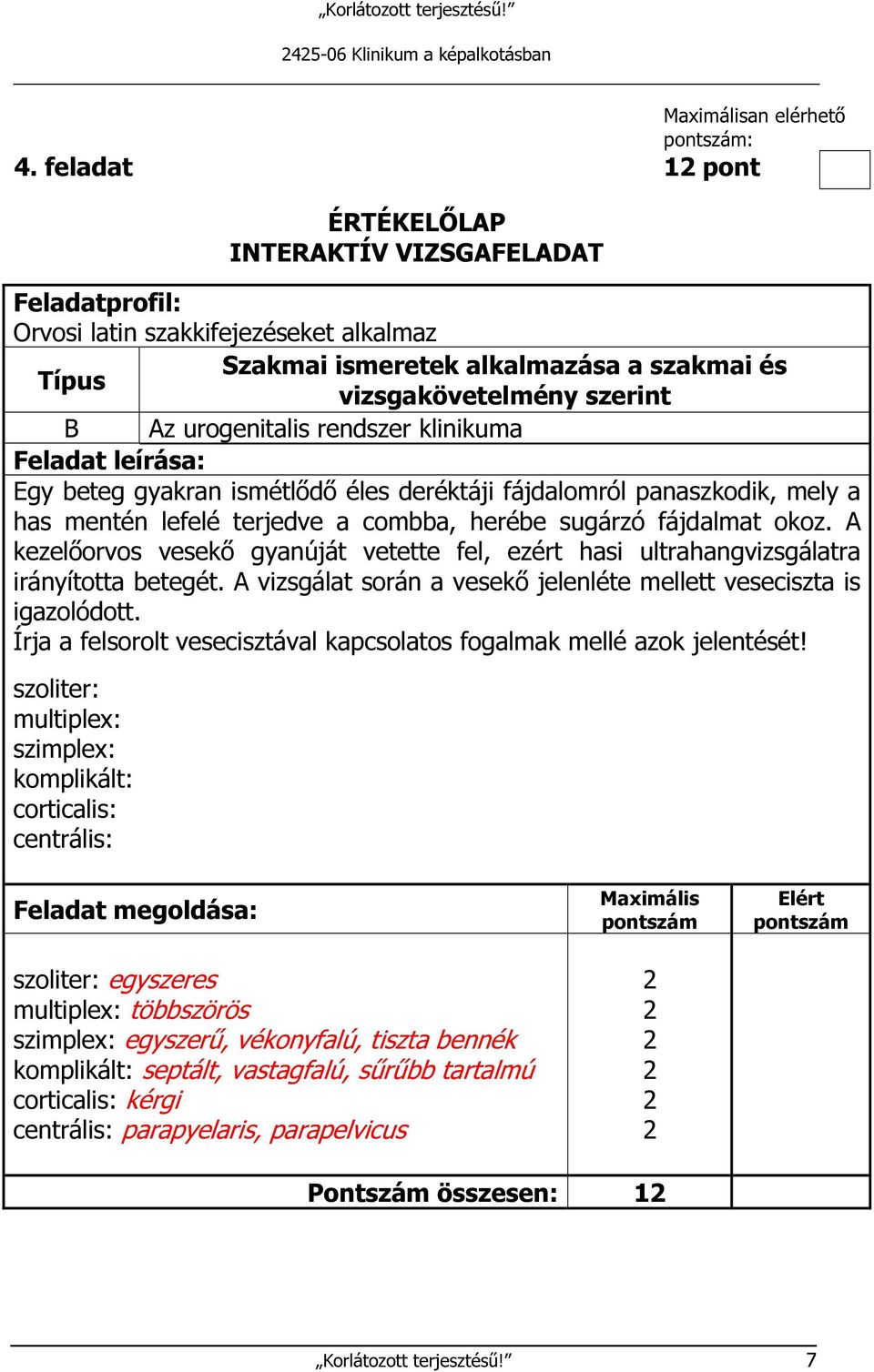 A vizsgálat során a vesekő jelenléte mellett veseciszta is igazolódott. Írja a felsorolt vesecisztával kapcsolatos fogalmak mellé azok jelentését!