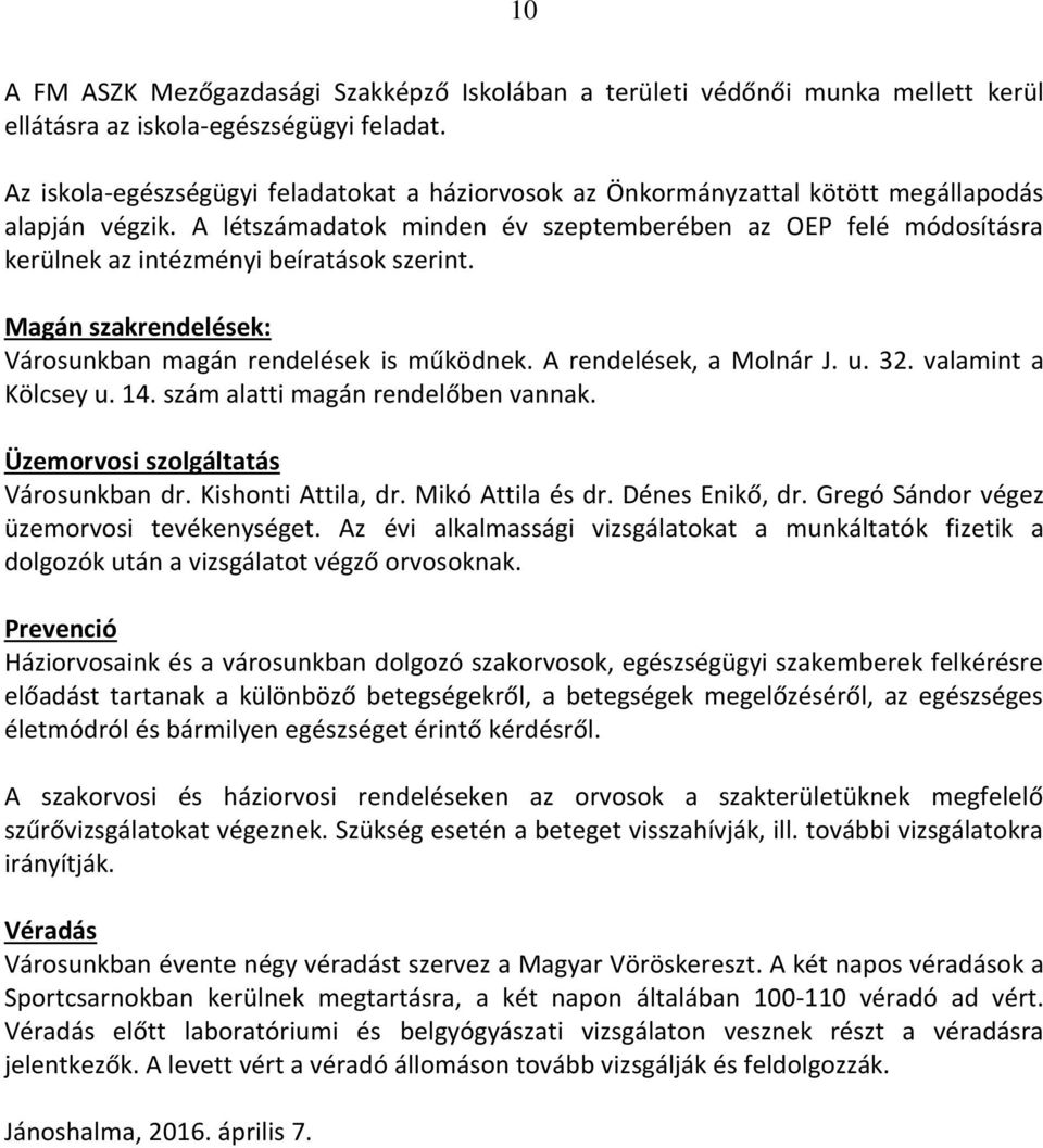 A létszámadatok minden év szeptemberében az OEP felé módosításra kerülnek az intézményi beíratások szerint. Magán szakrendelések: Városunkban magán rendelések is működnek. A rendelések, a Molnár J. u.