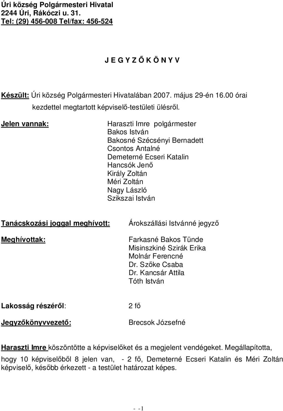 Jelen vannak: Haraszti Imre polgármester Bakos István Bakosné Szécsényi Bernadett Csontos Antalné Demeterné Ecseri Katalin Hancsók Jen Király Zoltán Méri Zoltán Nagy László Szikszai István