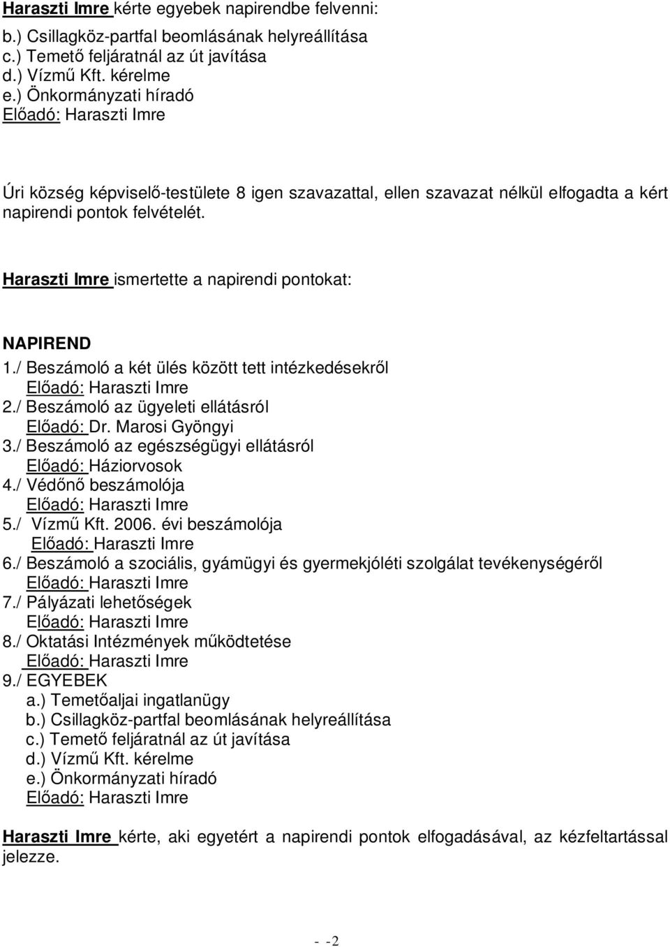 / Beszámoló a két ülés között tett intézkedésekr l 2./ Beszámoló az ügyeleti ellátásról El adó: Dr. Marosi Gyöngyi 3./ Beszámoló az egészségügyi ellátásról El adó: Háziorvosok 4./ Véd beszámolója 5.