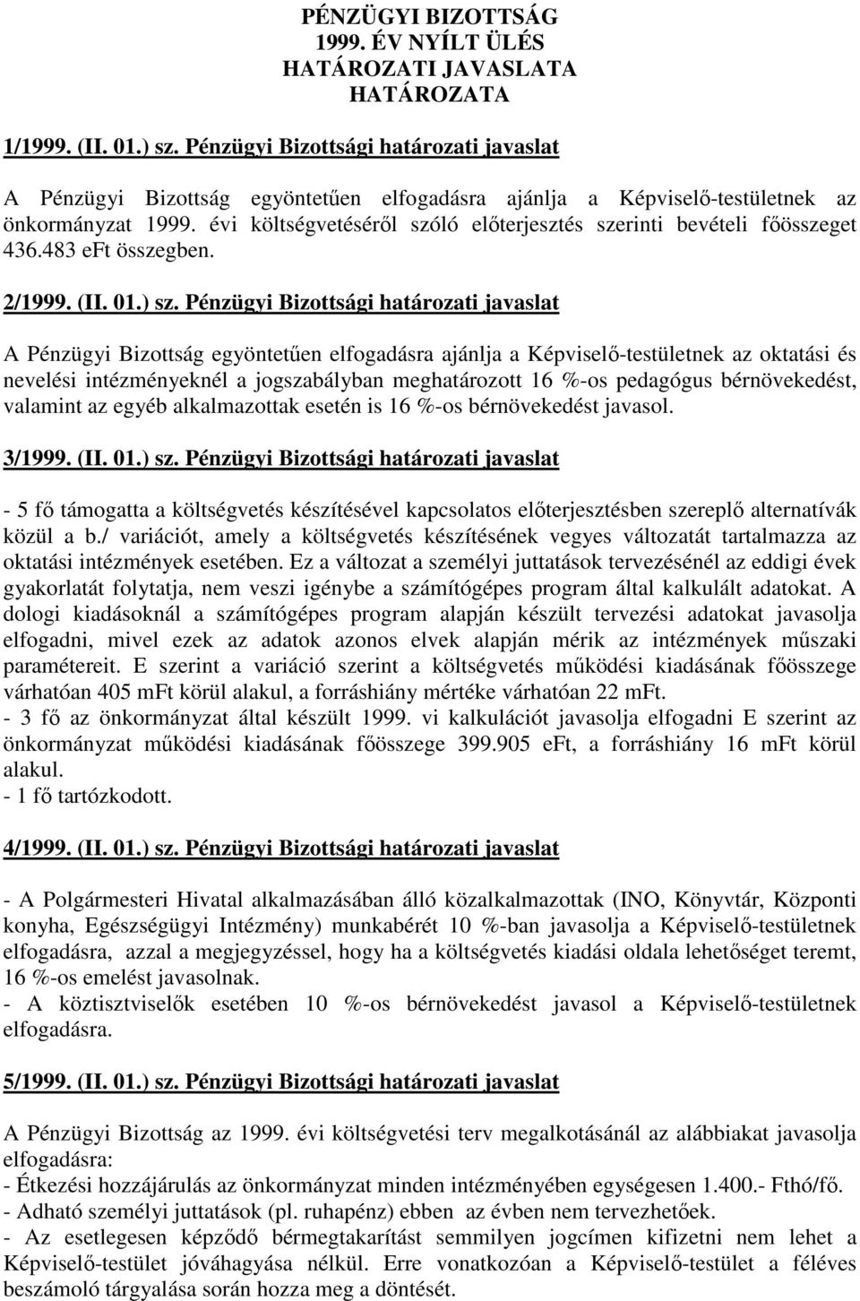 évi költségvetésérıl szóló elıterjesztés szerinti bevételi fıösszeget 436.483 eft összegben. 2/1999. (II. 01.) sz.
