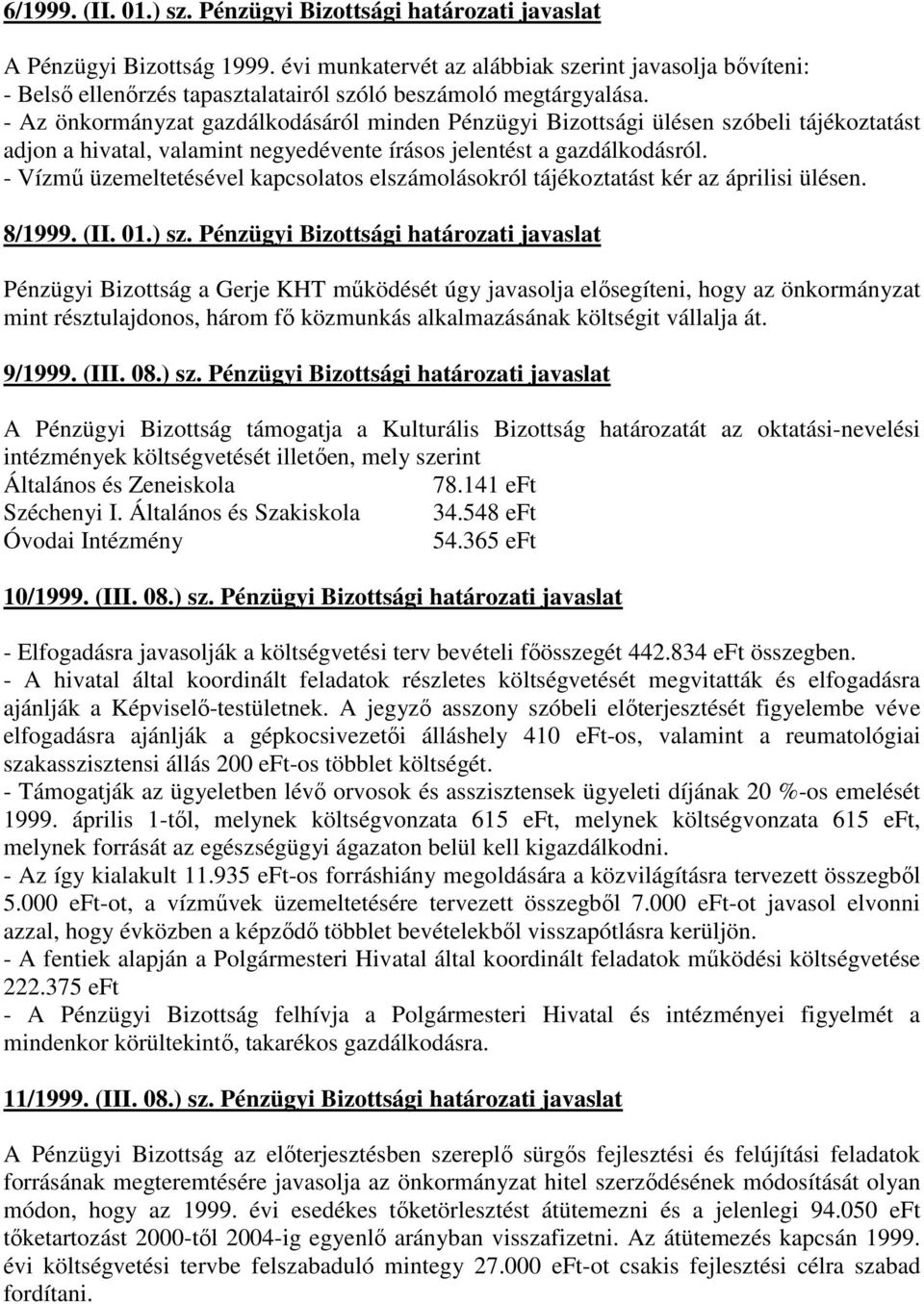 - Az önkormányzat gazdálkodásáról minden Pénzügyi Bizottsági ülésen szóbeli tájékoztatást adjon a hivatal, valamint negyedévente írásos jelentést a gazdálkodásról.