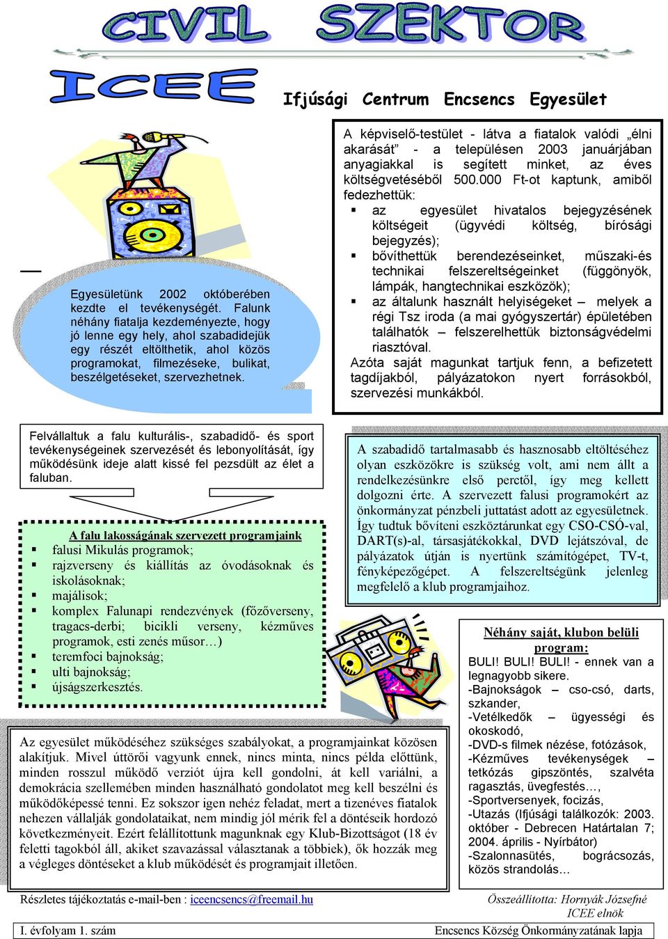 A képviselő-testület - látva a fiatalok valódi élni akarását - a településen 2003 januárjában anyagiakkal is segített minket, az éves költségvetéséből 500.