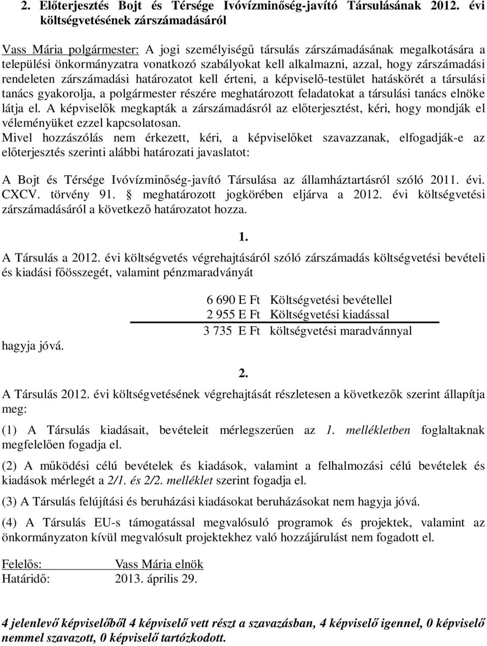 polgármester részére meghatározott feladatokat a társulási tanács elnöke látja el. A képviselők megkapták a zárszámadásról az előterjesztést, kéri, hogy mondják el véleményüket ezzel kapcsolatosan.