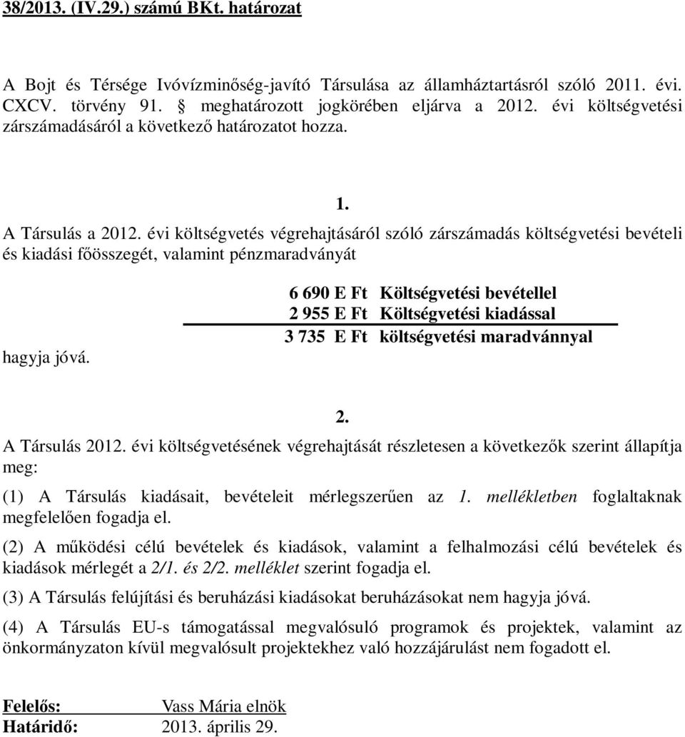 A Társulás a költségvetés végrehajtásáról szóló zárszámadás költségvetési bevételi és kiadási főösszegét, valamint pénzmaradványát hagyja jóvá.