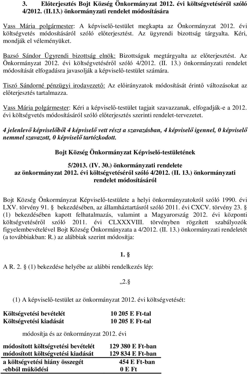 Kéri, mondják el véleményüket. Bazsó Sándor Ügyrendi bizottság elnök: Bizottságuk megtárgyalta az előterjesztést. Az Önkormányzat költségvetéséről szóló 4/2012. (II. 13.