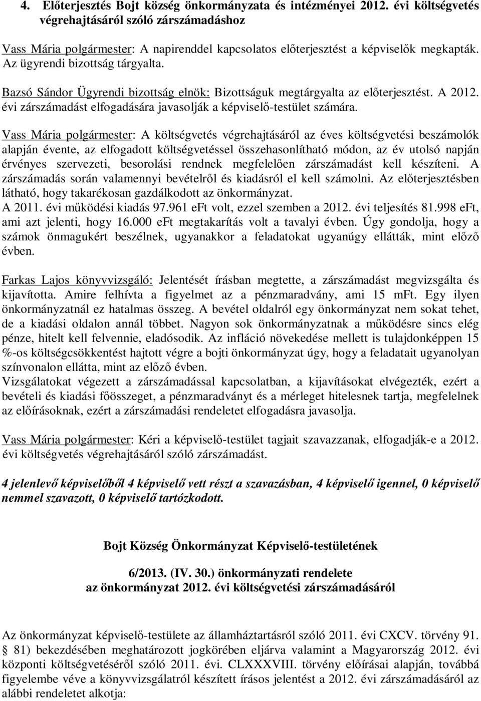 Vass Mária polgármester: A költségvetés végrehajtásáról az éves költségvetési beszámolók alapján évente, az elfogadott költségvetéssel összehasonlítható módon, az év utolsó napján érvényes